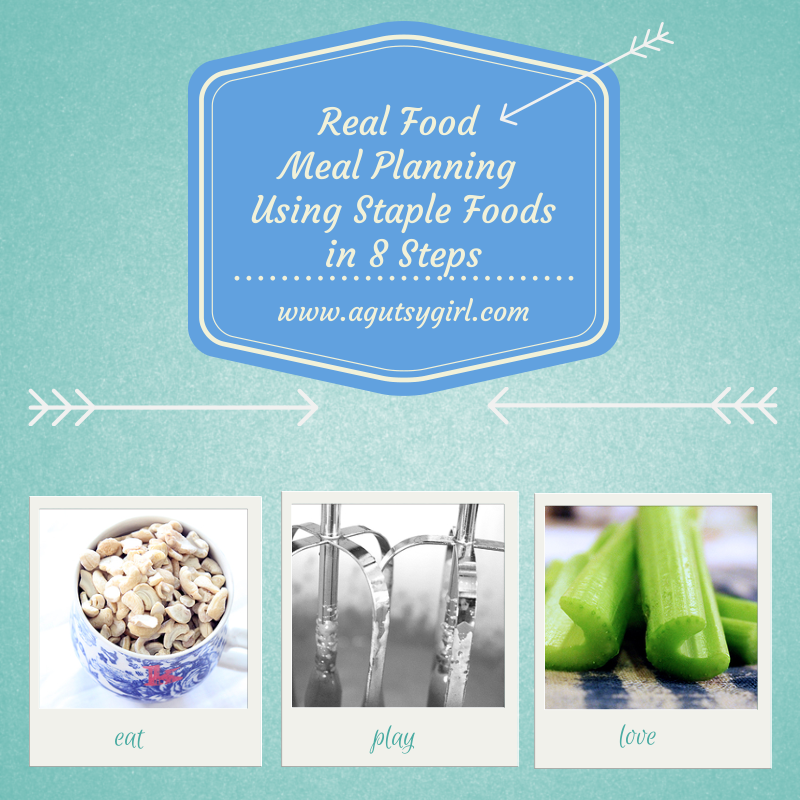Real Food Meal Planning Using Staple Foods in 8 Steps www.agutsygirl.com #Unprocessed #mealprep #healthyliving